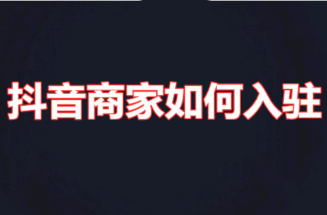 抖音商家入驻需要钱吗，抖音商家如何入